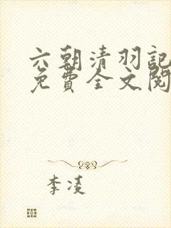 六朝清羽记小说免费全文阅读