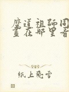 魔道祖师同人漫画在哪里看