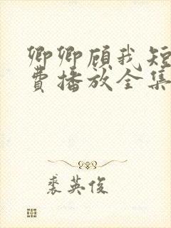 卿卿顾我短剧免费播放全集