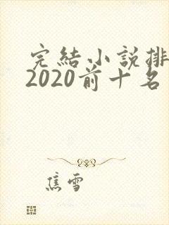 完结小说排行榜2020前十名言情