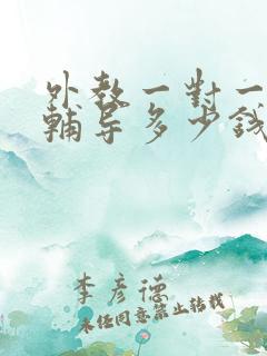 外教一对一英语辅导多少钱