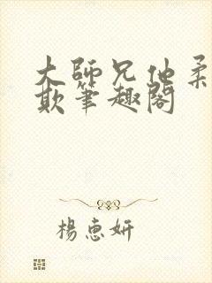 大师兄他柔弱可欺笔趣阁