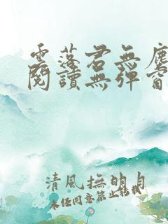 云落君无尘免费阅读无弹窗