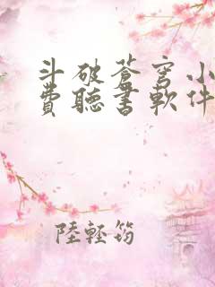 斗破苍穹小说免费听书软件