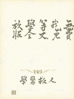 放学等我无删减版全文免费