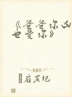 《爸爸你凶我我也爱你》