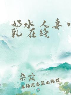 奶水 人妻 哺乳 在线
