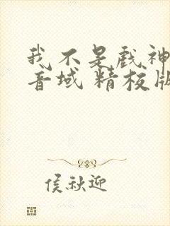 我不是戏神三九音域 精校版全本txt