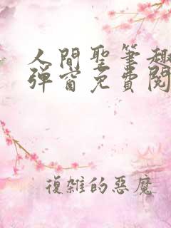 人间圣笔趣阁无弹窗免费阅读全文