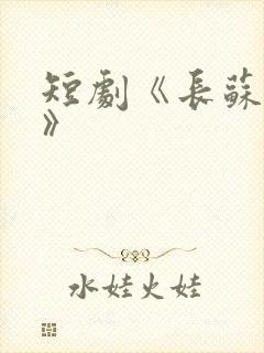 短剧《长苏三叹》