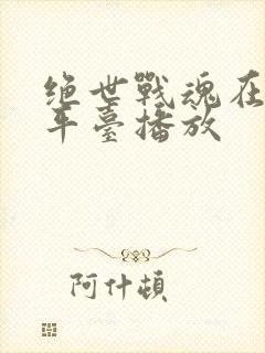 绝世战魂在哪个平台播放