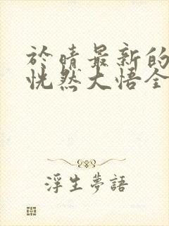 于晴最新的小说恍然大悟全文阅读