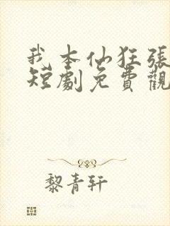我本仙狂张北玄短剧免费观看