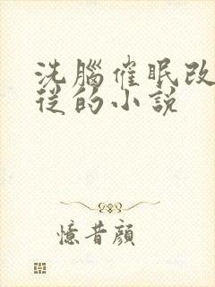 洗脑催眠改造服从的小说