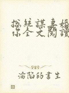 总统谋妻婚不由你全文阅读免费阅读
