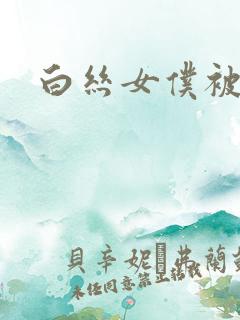 白丝女仆被调教