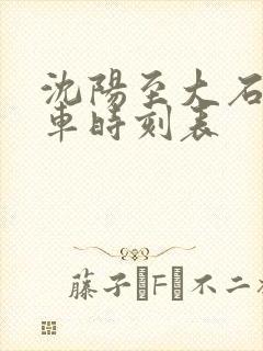沈阳至大石桥火车时刻表