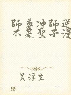 师尊冲师逆徒才不是圣子漫画免费观看