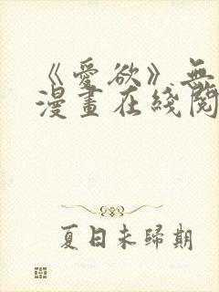 《爱欲》无删减漫画在线阅读