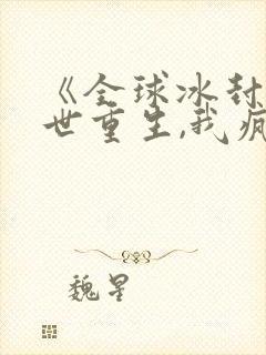 《全球冰封:末世重生,我疯狂囤物资》