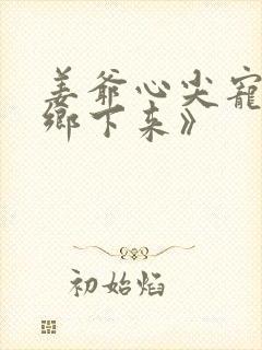 姜爷心尖宠她从乡下来》