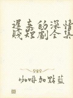 迟来的深情比草贱短剧全集