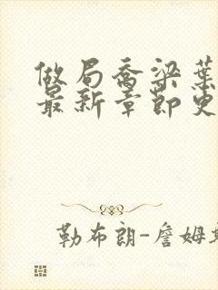 做局乔梁叶心仪最新章节更新