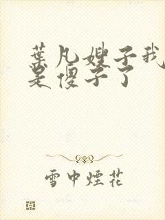 叶凡嫂子我真不是傻子了