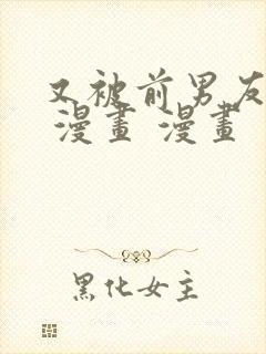 又被前男友盯上 漫画 漫画