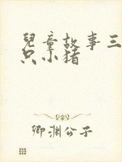儿童故事三只三只小猪