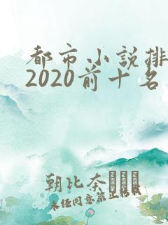 都市小说排行榜2020前十名完结版