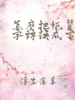 怎么把纸质版文字转换成电子版