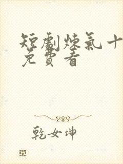 短剧炼气十万年免费看