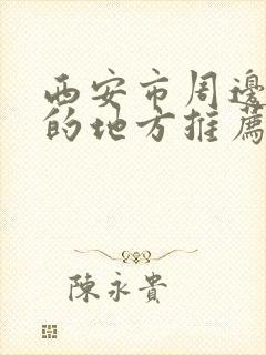 西安市周边好玩的地方推荐