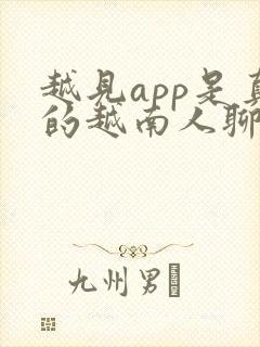 越见app是真的越南人聊天吗?