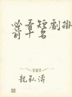 必看短剧排行榜前十名