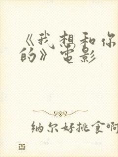 《我想和你好好的》电影