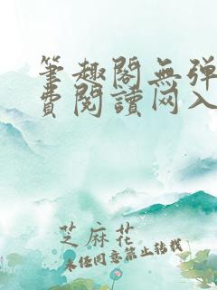 笔趣阁无弹窗免费阅读网入口