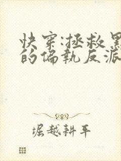 快穿:拯救黑化的偏执反派全本免费阅读