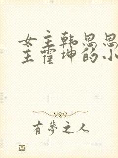 女主韩思思,男主霍坤的小说