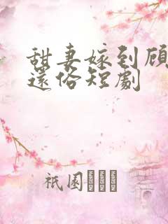 甜妻嫁到顾少快还俗短剧