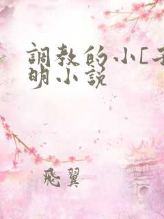 调教的小[子明明小说