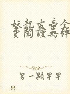 妖龙古帝全文免费阅读无弹窗