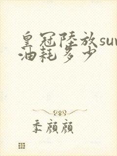 皇冠陆放suv油耗多少