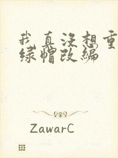 我真没想重生啊绿帽改编