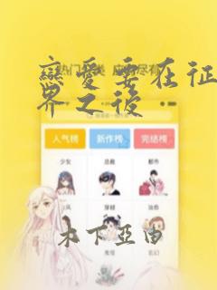 恋爱要在征服世界之后：结局+番外