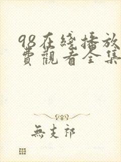 98在线播放免费观看全集电视剧