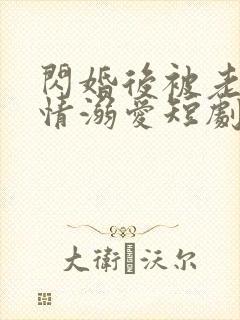 闪婚后被老公深情溺爱短剧全集播放