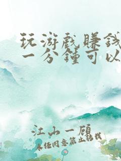 玩游戏赚钱软件一分钟可以赚100元