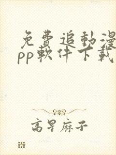 免费追动漫的app软件下载